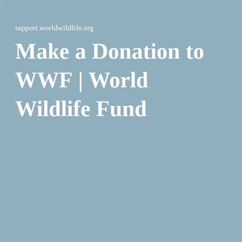 Make a Donation to WWF Today .